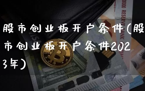 股市创业板开户条件(股市创业板开户条件2023年)_https://www.cangshenghg.com_创业板_第1张