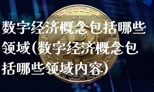 数字经济概念包括哪些领域(数字经济概念包括哪些领域内容)_https://www.cangshenghg.com_A股_第1张