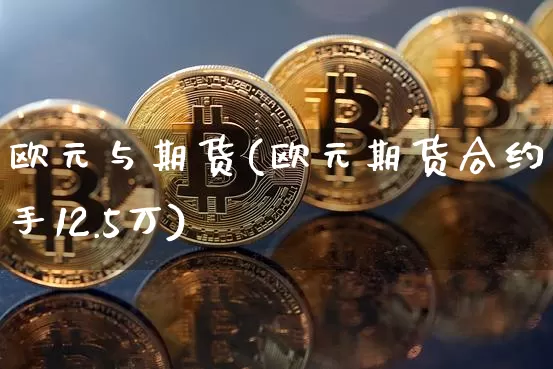 欧元与期货(欧元期货合约一手12.5万)_创业板_第1张_华信财经网 欧元与期货(欧元期货合约一手12.5万)_https://www.cangshenghg.com_创业板_第1张
