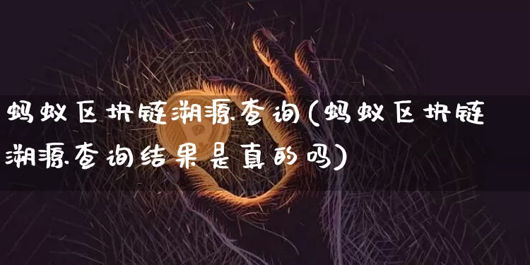 蚂蚁区块链溯源查询(蚂蚁区块链溯源查询结果是真的吗)_https://www.cangshenghg.com_创业板_第1张
