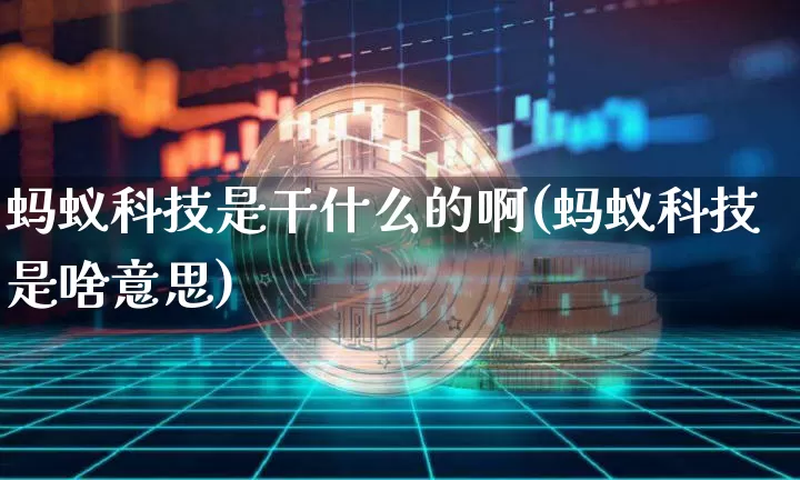 蚂蚁科技是干什么的啊(蚂蚁科技是啥意思)_https://www.cangshenghg.com_科创板_第1张