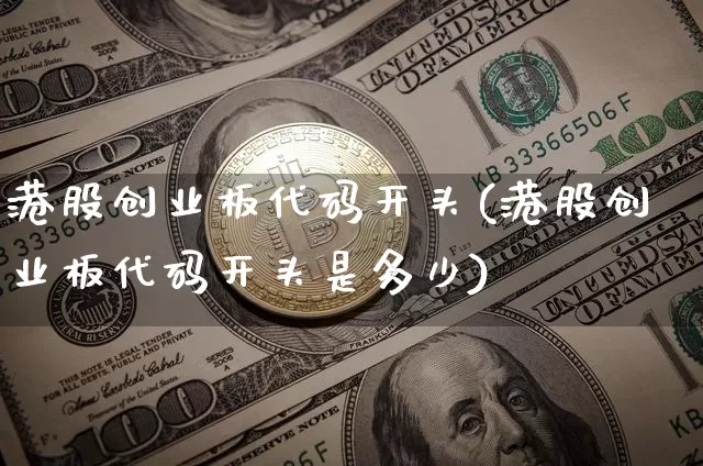 港股创业板代码开头(港股创业板代码开头是多少)_https://www.cangshenghg.com_创业板_第1张