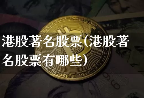 港股著名股票(港股著名股票有哪些)_https://www.cangshenghg.com_科创板_第1张