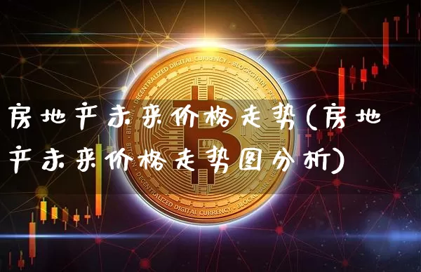 房地产未来价格走势(房地产未来价格走势图分析)_https://www.cangshenghg.com_A股_第1张