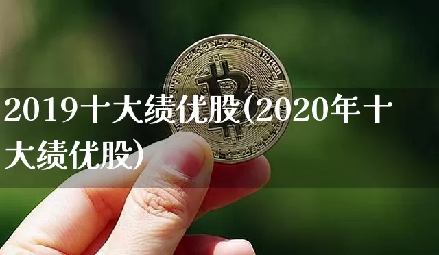 2019十大绩优股(2020年十大绩优股)_https://www.cangshenghg.com_A股_第1张