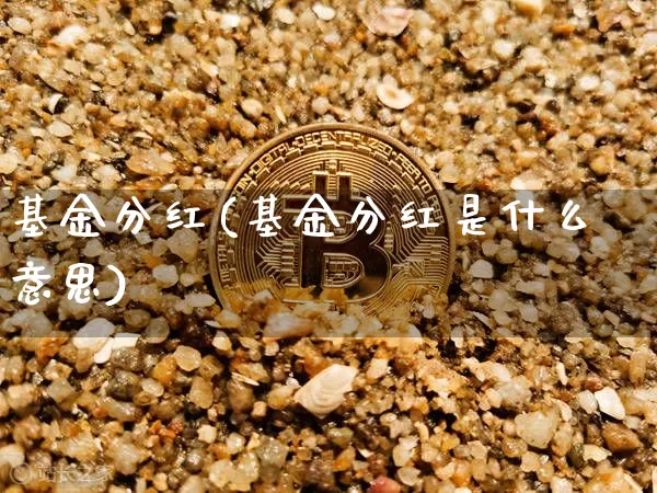 基金分红(基金分红是什么意思)_https://www.cangshenghg.com_财经新闻_第1张