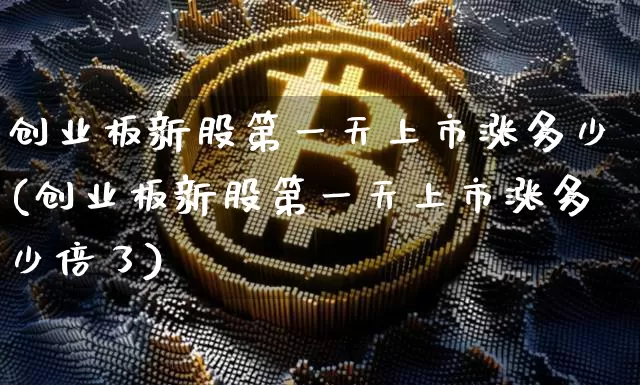 创业板新股第一天上市涨多少(创业板新股第一天上市涨多少倍了)_https://www.cangshenghg.com_财经新闻_第1张