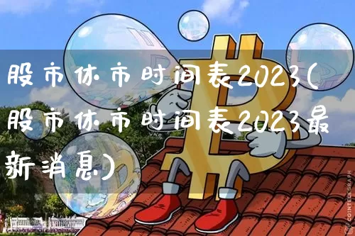 股市休市时间表2023(股市休市时间表2023最新消息)_https://www.cangshenghg.com_北交所_第1张