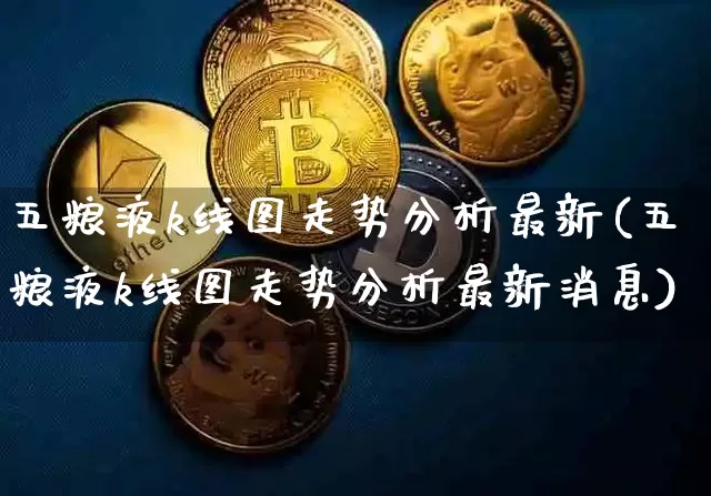 五粮液k线图走势分析最新(五粮液k线图走势分析最新消息)_https://www.cangshenghg.com_财经新闻_第1张