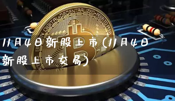 11月4日新股上市(11月4日新股上市交易)_https://www.cangshenghg.com_财经新闻_第1张