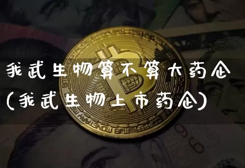 我武生物算不算大药企(我武生物上市药企)_https://www.cangshenghg.com_北交所_第1张