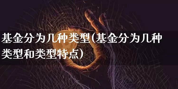 基金分为几种类型(基金分为几种类型和类型特点)_创业板_第1张_华信财经网 基金分为几种类型(基金分为几种类型和类型特点)_https://www.cangshenghg.com_创业板_第1张
