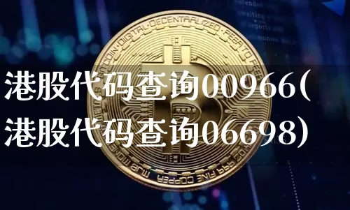 港股代码查询00966(港股代码查询06698)_https://www.cangshenghg.com_创业板_第1张