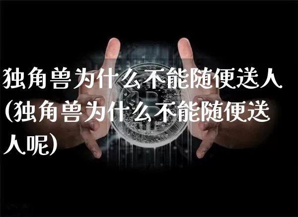 独角兽为什么不能随便送人(独角兽为什么不能随便送人呢)_https://www.cangshenghg.com_A股_第1张