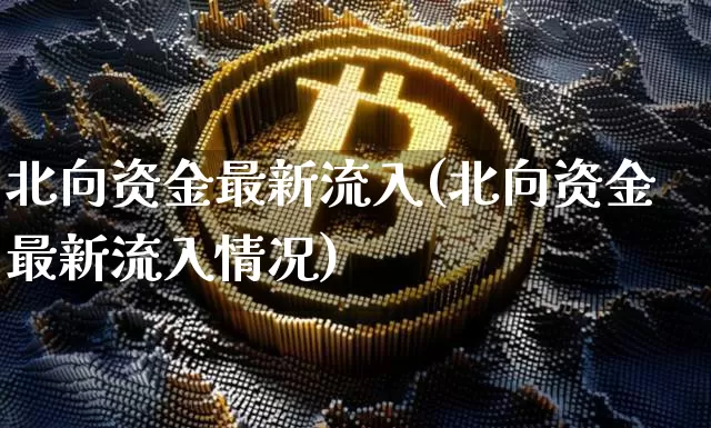 北向资金最新流入(北向资金最新流入情况)_https://www.cangshenghg.com_创业板_第1张