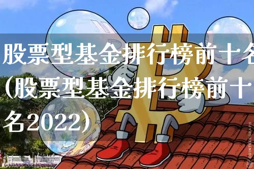 股票型基金排行榜前十名(股票型基金排行榜前十名2022)_https://www.cangshenghg.com_北交所_第1张