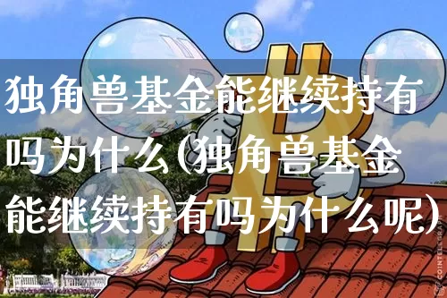 独角兽基金能继续持有吗为什么(独角兽基金能继续持有吗为什么呢)_财经新闻_第1张_华信财经网 独角兽基金能继续持有吗为什么(独角兽基金能继续持有吗为什么呢)_https://www.cangshenghg.com_财经新闻_第1张