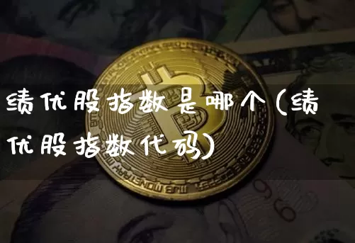 绩优股指数是哪个(绩优股指数代码)_https://www.cangshenghg.com_财经新闻_第1张