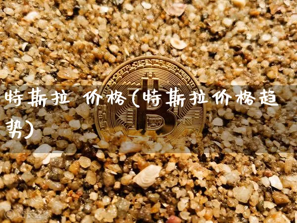 特斯拉 价格(特斯拉价格趋势)_https://www.cangshenghg.com_科创板_第1张