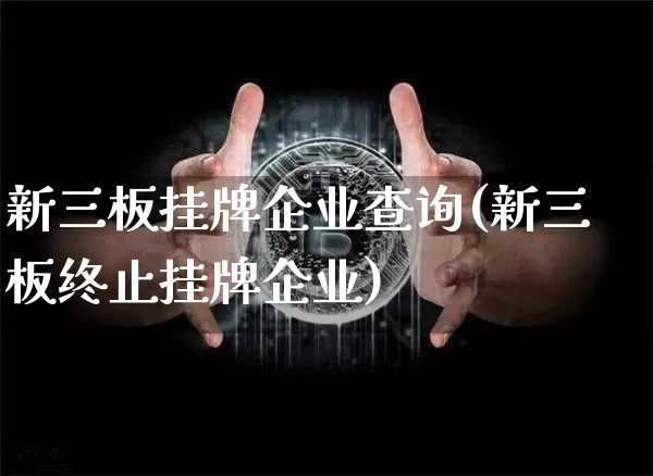 新三板挂牌企业查询(新三板终止挂牌企业)_https://www.cangshenghg.com_创业板_第1张