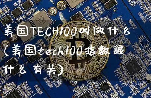 美国TECH100叫做什么(美国tech100指数跟什么有关)_https://www.cangshenghg.com_A股_第1张