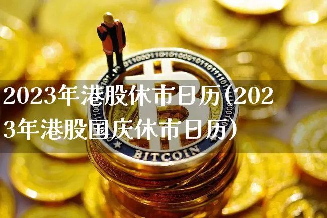 2023年港股休市日历(2023年港股国庆休市日历)_https://www.cangshenghg.com_北交所_第1张