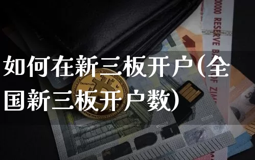 如何在新三板开户(全国新三板开户数)_https://www.cangshenghg.com_财经新闻_第1张
