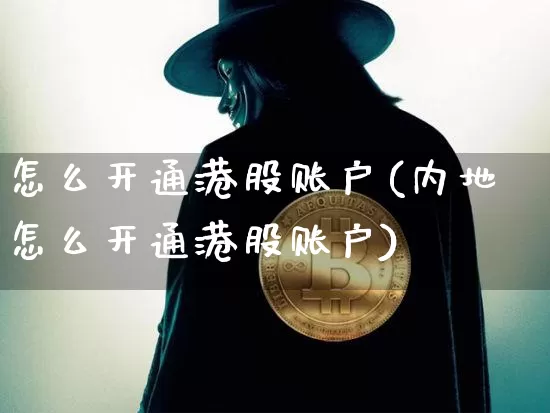 怎么开通港股账户(内地怎么开通港股账户)_A股_第1张_华信财经网 怎么开通港股账户(内地怎么开通港股账户)_https://www.cangshenghg.com_A股_第1张