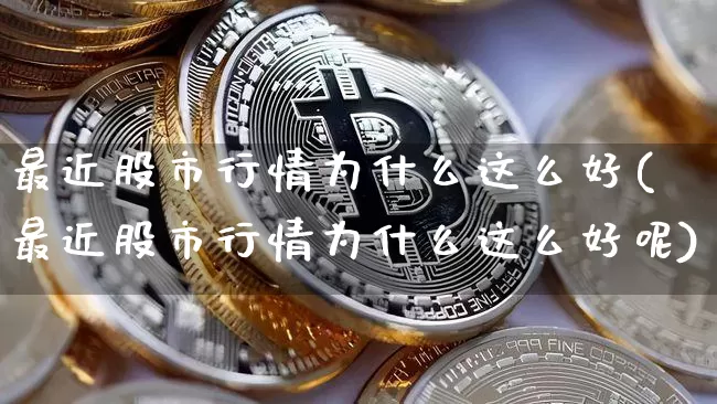 最近股市行情为什么这么好(最近股市行情为什么这么好呢)_https://www.cangshenghg.com_创业板_第1张