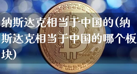 纳斯达克相当于中国的(纳斯达克相当于中国的哪个板块)_https://www.cangshenghg.com_A股_第1张