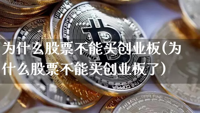 为什么股票不能买创业板(为什么股票不能买创业板了)_https://www.cangshenghg.com_创业板_第1张