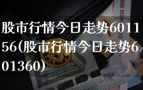 股市行情今日走势601156(股市行情今日走势601360)_https://www.cangshenghg.com_财经新闻_第1张