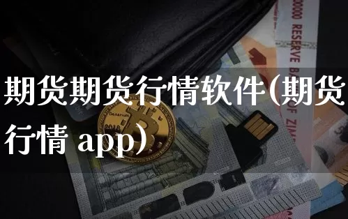 期货期货行情软件(期货行情 app)_https://www.cangshenghg.com_A股_第1张