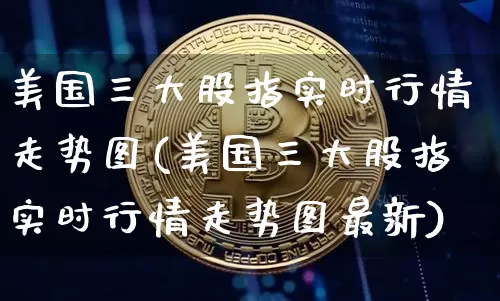 美国三大股指实时行情走势图(美国三大股指实时行情走势图最新)_https://www.cangshenghg.com_北交所_第1张