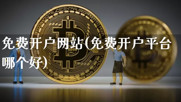 免费开户网站(免费开户平台哪个好)_https://www.cangshenghg.com_北交所_第1张