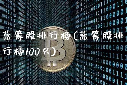 蓝筹股排行榜(蓝筹股排行榜100只)_https://www.cangshenghg.com_A股_第1张