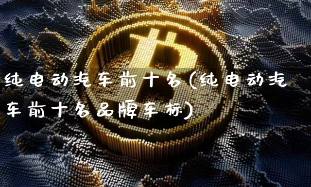 纯电动汽车前十名(纯电动汽车前十名品牌车标)_https://www.cangshenghg.com_北交所_第1张