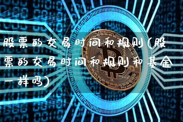 股票的交易时间和规则(股票的交易时间和规则和基金一样吗)_https://www.cangshenghg.com_北交所_第1张
