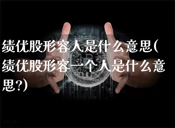 绩优股形容人是什么意思(绩优股形容一个人是什么意思?)_https://www.cangshenghg.com_北交所_第1张