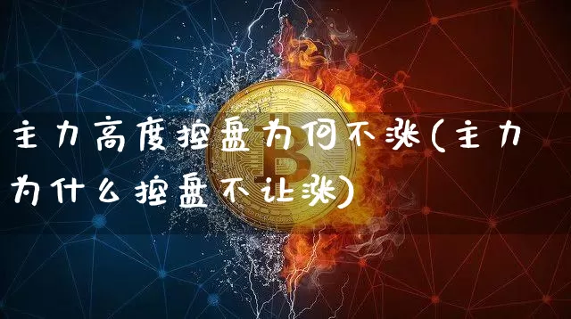 主力高度控盘为何不涨(主力为什么控盘不让涨)_https://www.cangshenghg.com_创业板_第1张