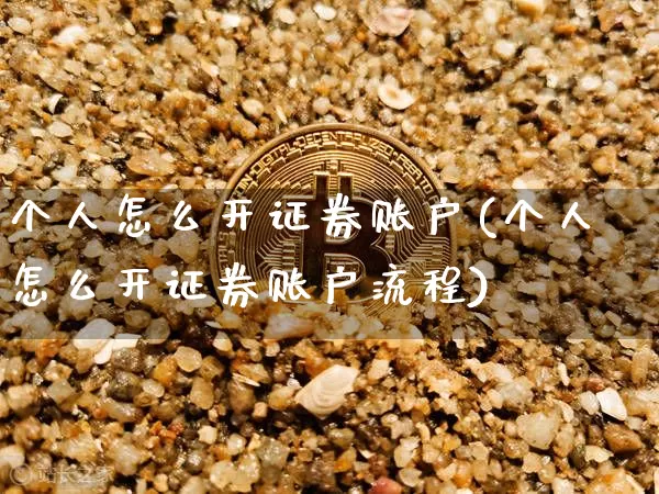 个人怎么开证券账户(个人怎么开证券账户流程)_https://www.cangshenghg.com_北交所_第1张