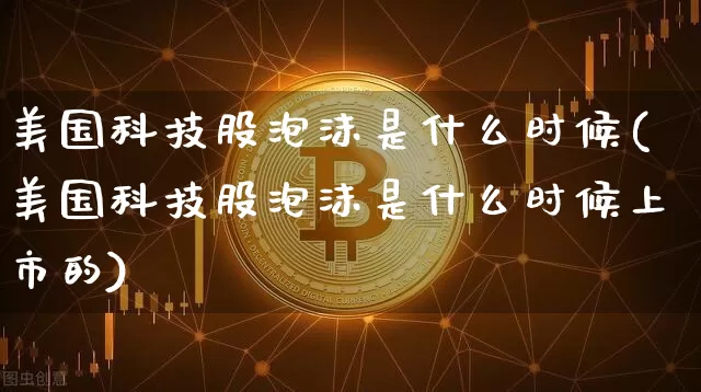 美国科技股泡沫是什么时候(美国科技股泡沫是什么时候上市的)_https://www.cangshenghg.com_财经新闻_第1张