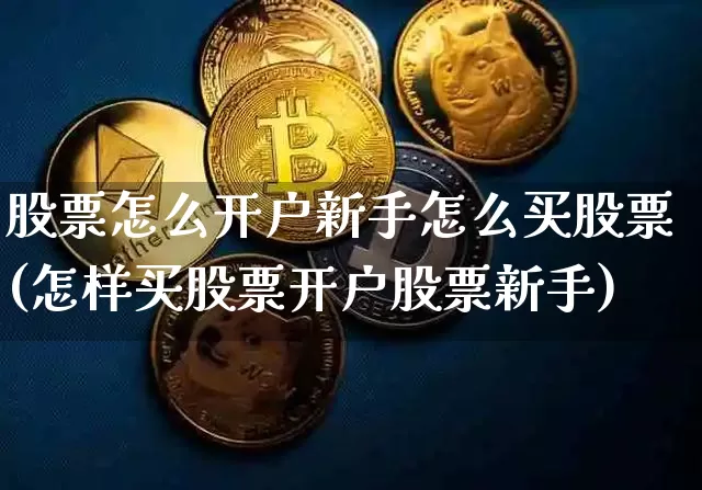 股票怎么开户新手怎么买股票(怎样买股票开户股票新手)_https://www.cangshenghg.com_科创板_第1张