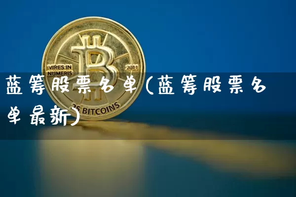 蓝筹股票名单(蓝筹股票名单最新)_https://www.cangshenghg.com_创业板_第1张