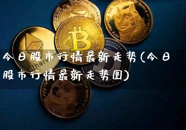 今日股市行情最新走势(今日股市行情最新走势图)_https://www.cangshenghg.com_财经新闻_第1张