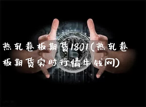 热轧卷板期货1801(热轧卷板期货实时行情牛钱网)_https://www.cangshenghg.com_北交所_第1张