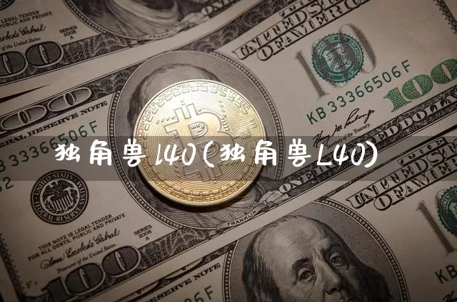 独角兽l40(独角兽L40)_https://www.cangshenghg.com_科创板_第1张