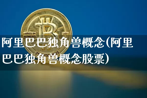 阿里巴巴独角兽概念(阿里巴巴独角兽概念股票)_https://www.cangshenghg.com_创业板_第1张