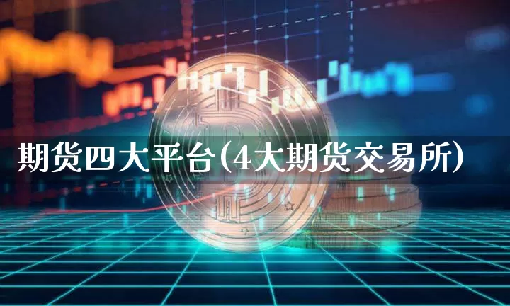 期货四大平台(4大期货交易所)_https://www.cangshenghg.com_财经新闻_第1张