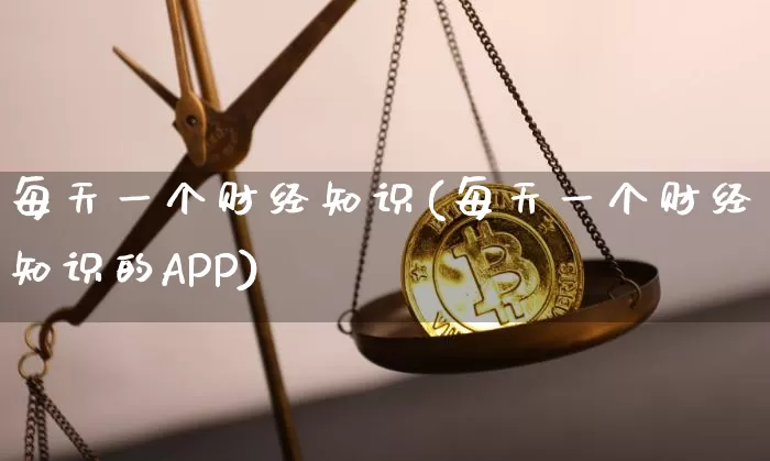 每天一个财经知识(每天一个财经知识的APP)_https://www.cangshenghg.com_A股_第1张